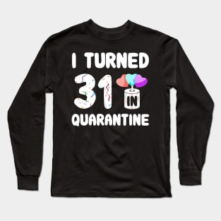 I Turned 31 In Quarantine Long Sleeve T-Shirt